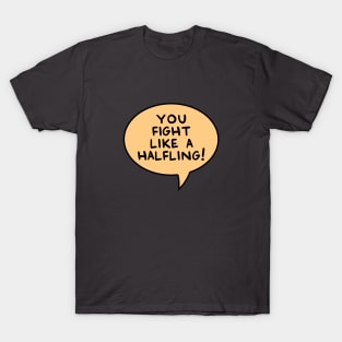 You Fight Like A Halfling! T-Shirt